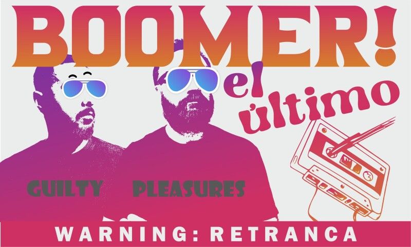 Boomer o último #17: Guilty pleasures
