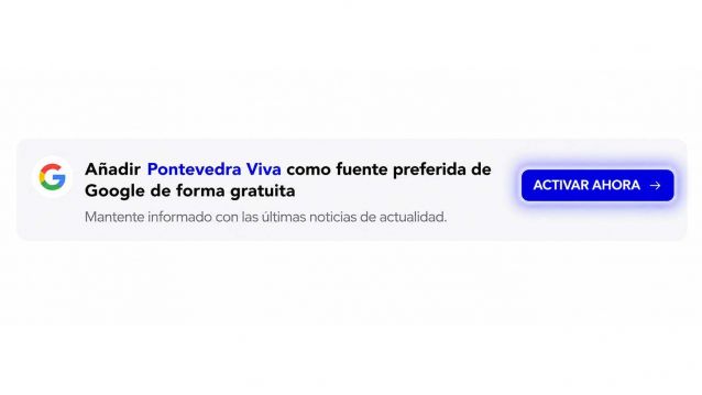 Botón para activar PontevedraViva como fuente preferida de Google Botón para activar PontevedraViva como fuente preferida de Google