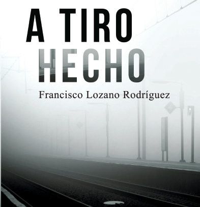 Portada de 'A tiro hecho', de Francisco Lozano Rodríguez